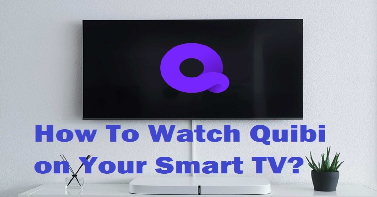 How To Download And Watch Quibi On Smart TV?